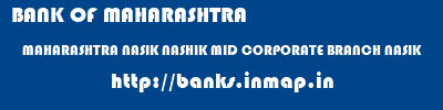 BANK OF MAHARASHTRA  MAHARASHTRA NASIK NASHIK MID CORPORATE BRANCH NASIK  banks information 